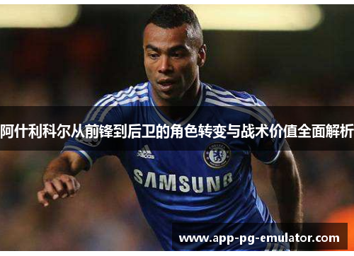 阿什利科尔从前锋到后卫的角色转变与战术价值全面解析
