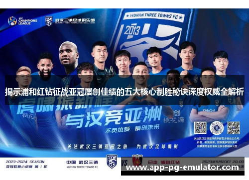揭示浦和红钻征战亚冠屡创佳绩的五大核心制胜秘诀深度权威全解析 揭示浦和红钻征战亚冠屡创佳绩的五大核心制胜秘诀深度权威全解析