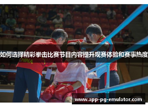 如何选择精彩拳击比赛节目内容提升观赛体验和赛事热度 如何选择精彩拳击比赛节目内容提升观赛体验和赛事热度