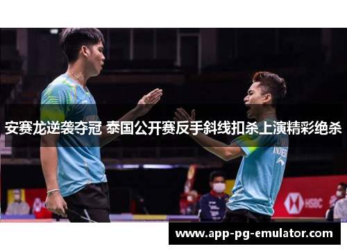 安赛龙逆袭夺冠 泰国公开赛反手斜线扣杀上演精彩绝杀