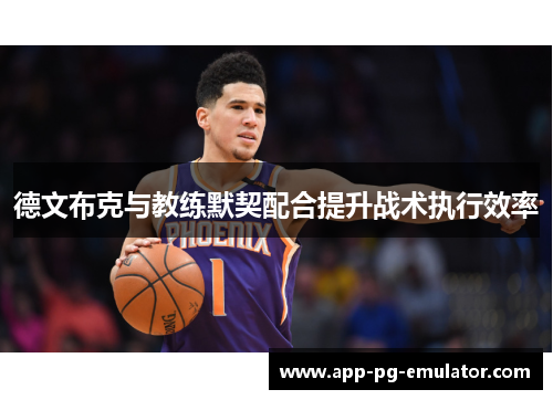 德文布克与教练默契配合提升战术执行效率