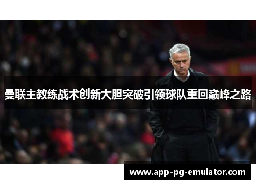 曼联主教练战术创新大胆突破引领球队重回巅峰之路