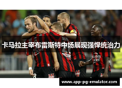 卡马拉主宰布雷斯特中场展现强悍统治力