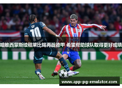 哈维西蒙斯续租莱比锡再战德甲 希望帮助球队取得更好成绩