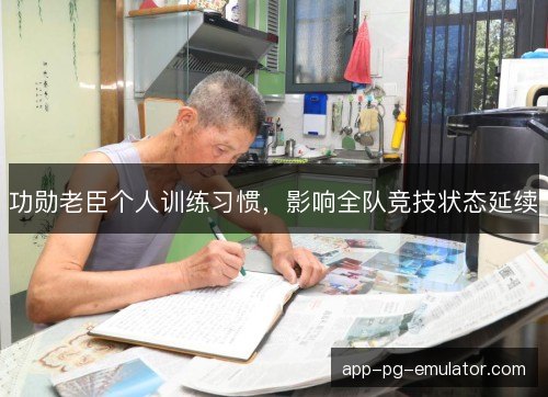 功勋老臣个人训练习惯，影响全队竞技状态延续